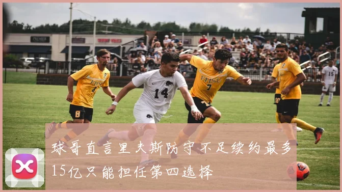 球哥直言里夫斯防守不足续约最多15亿只能担任第四选择